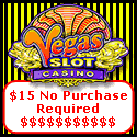 VEGAS SLOT CASINO - $15 FREE + 100% BONUS TO $100!!